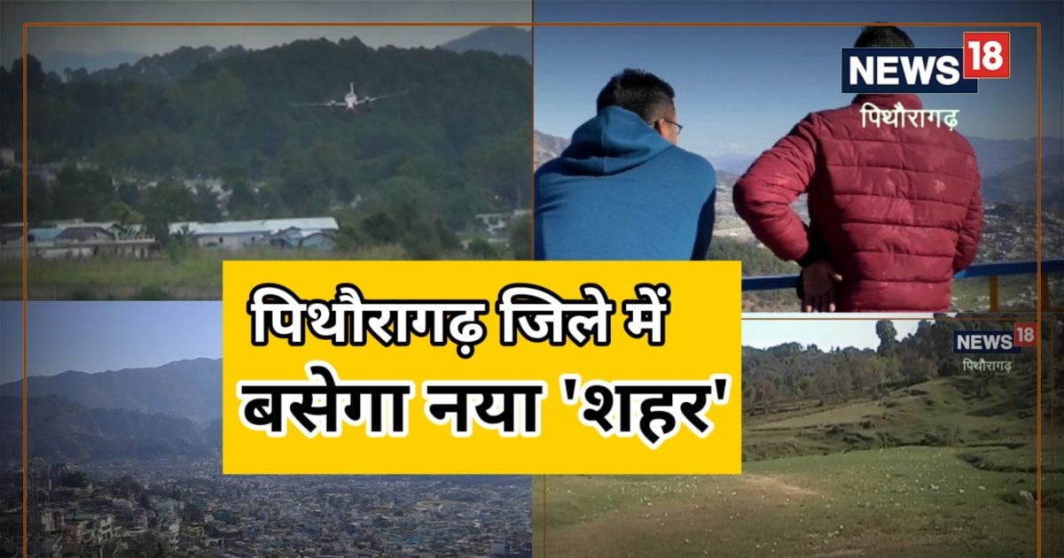पिथौरागढ़ में बसाया जायेगा नया शहर, नैनी सैनी के पास बनेगी न्यू सिटी, मिलेंगी यह खास सुविधाएं