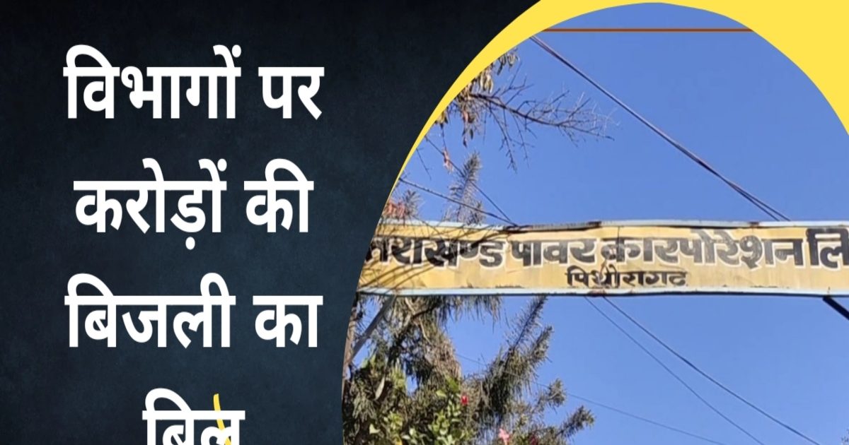 Pithoragarh News: सरकारी विभागों ने नहीं किया बिजली का बिल जमा, करोड़ों वसूलने में बिजली विभाग के छूटे पसीने
